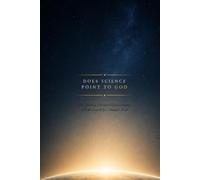 Does Science Point to God: The Universe, Creation, Consciousness, and the Search for Ultimate Truth