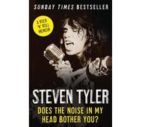 Does the Noise in My Head Bother You?: The Autobiography. Steven Tyler with David Dalton