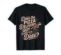 Does The Pizza Delivery Guy Count As A Date |- Camiseta