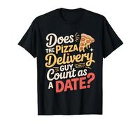 Does The Pizza Delivery Guy Count As A Date - Camiseta