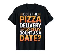 Does The Pizza Delivery Guy Count As A Date - Camiseta