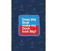 Does this boat make my dock look big?: A Funny Boat Journal for Sailors, Fishermen, Boat Owners, Yacht, and Sailing Life