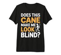 Does This Cane Make Me Look Blind Vision Impared Sarcasm |- Camiseta Premium