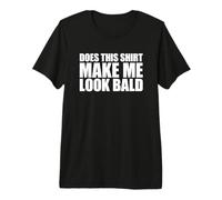 Does This Shirt Make Me Look Bald Camiseta Premium