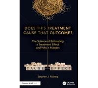Does This Treatment Cause That Outcome?: The Science of Estimating a Treatment Effect and Why It Matters (Chapman & Hall/CRC Biostatistics Series)
