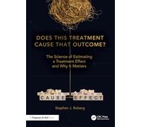 Does This Treatment Cause That Outcome?: The Science of Estimating a Treatment Effect and Why It Matters (Chapman & Hall/CRC Biostatistics Series)