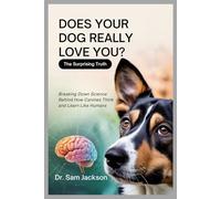 DOES YOUR DOG REALLY LOVE YOU? The Surprising Truth: Breaking Down Science Behind How Canines Think and Learn Like Humans