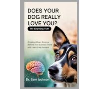 DOES YOUR DOG REALLY LOVE YOU? The Surprising Truth: Breaking Down Science Behind How Canines Think and Learn Like Humans