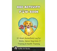 Dog Activity Paw-Book: 12-W uided Daily Log for Walks, Senior Dog Care, Training & Health Tracking