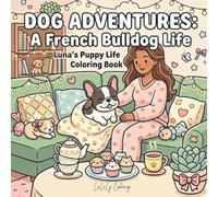 Dog Adventures: A French Bulldog Life: Luna’s Puppy Life Coloring Book: 40 Cute and Cozy Kawaii Frenchie Moments for Relaxation, Friendship & Soft-Life Happiness