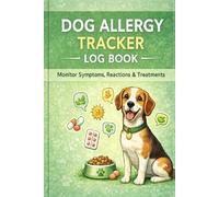 Dog Allergy Tracker Log Book: Monitor Symptoms, Reactions & Treatments | 6" x 9", 120 Pages: Track Food Allergies, Skin Reactions, Triggers, ... - A Health Monitoring Journal for Dog Owners