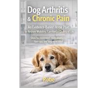 Dog Arthritis & Chronic Pain: An Evidence-Based Home Plan to Restore Mobility, Comfort, and Quality of Life