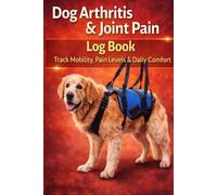 Dog Arthritis & Joint Pain Log Book: Track Mobility, Pain Levels & Daily Comfort: Canine Joint Care Tracker - Monitor Stiffness, Medication, Activity, Mobility & Recovery for Dogs with Arthritis