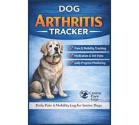 Dog Arthritis Tracker: Daily Pain, Mobility & Medication Log for Senior Dogs | Joint Care, Vet Visits & Progress Monitoring