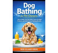 Dog Bathing for Pet Owners: How to Bathe Your Dog Properly, Choose the Right Products, and Keep the Coat Clean and Healthy (Dog Grooming for Pet Owners)