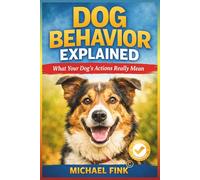 Dog Behavior Explained: What Your Dog’s Actions Really Mean