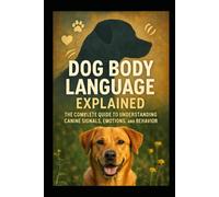 Dog Body Language Explained: The Complete Guide to Understanding Canine Signals, Emotions, and Behavior