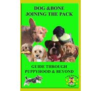 Dog & Bone Joining the Pack ( guide through puppyhood and beyond ): dog training guide