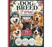 Dog Breed Floral Coloring Book for Adults: 75+ Stress-Relief Coloring Pages Featuring French Bulldogs, Corgis, Golden Retrievers, Huskies & More