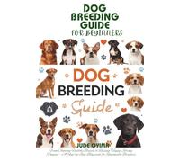 DOG BREEDING GUIDE FOR BEGINNERS: From Choosing Healthy Breeds to Raising Happy, Strong Puppies - A Step-by-Step Blueprint for Responsible Breeders (The K9 & Pet Mastery Series)