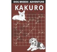Dog Breeds Adventure - Kakuro: A Dog-Themed Logic Puzzle Book with 100 Kakuro Challenges and 50 Breed Fun Facts