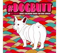 Dog Butt: An Off-Color Adult Coloring Book for Dog Lovers
