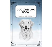Dog Care Log Book - Golden Retriever cover: Health Records, Vet Visits, Vaccinations, Diet, Training & Notes - All Your Dog’s Information in One Place