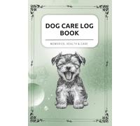Dog Care Log Book - puppy cover: Health Records, Vet Visits, Vaccinations, Diet, Training & Daily Notes - All Your Dog’s Information in One Place