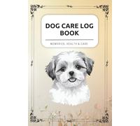 Dog Care Log Book - Shih Tzu: Health Records, Vet Visits, Vaccinations, Diet, Training & Daily Notes - All Your Dog’s Information in One Place