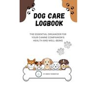 DOG CARE LOGBOOK: The Essential Organizer for Your Canine Companion's Health and Well-being (329 Pages)