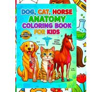 Dog ,Cat , Horse , Anatomy Coloring Book for Kids: Veterinary Science Activity Book for Young Animal Lovers Interactive Learning Guide to Animal Organs and Anatomy