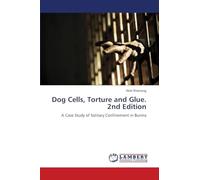 Dog Cells, Torture and Glue. 2nd Edition: A Case Study of Solitary Confinement in Burma