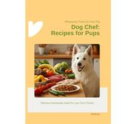 Dog Chef: Recipes for Pups: Delicious homemade meals for your furry friend!