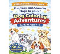 Dog Coloring Adventures for Kids Ages 4-8: 50 Cute Dog Breeds to Color with Fun Facts | Easy and Fun Puppy Coloring Book for Boys and Girls (Little Animal Explorers)