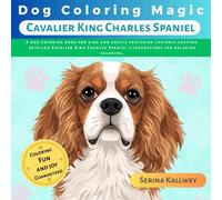 Dog Coloring Magic - Cavalier King Charles Spaniel: A dog coloring book for kids and adults featuring lovingly crafted, detailed Cavalier King Charles Spaniel illustrations for relaxing coloring