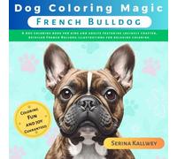 Dog Coloring Magic - French Bulldog: A dog coloring book for kids and adults featuring lovingly crafted, detailed French Bulldog illustrations for ... Designs of Every Dog Breed for Kids & Adults)