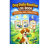 Dog Daily Routine Log Book: Track Feeding, Walks, Training & Habits: Daily Dog Care Tracker - Monitor Meals, Walks, Bathroom, Behavior & Routine for Your Dog