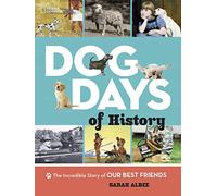 Dog Days of History: The Incredible Story of Our Best Friends (Animals)