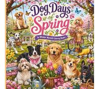 Dog Days of Spring: Blooming Flowers, Wagging Tails, and Springtime Adventures to Color (Dogs Seasons Collection)