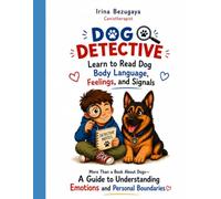 Dog Detective: Learn to Read Dog Body Language, Feelings, and Signals (Kanisteraphy Psyhology)