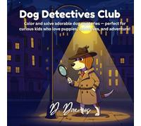 Dog Detectives Club: Color and solve adorable dog mysteries - perfect for curious kids who love puppies, detectives, and adventure!