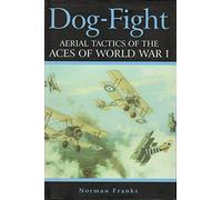 Dog Fight: Aerial Tactics of the Aces of World War I