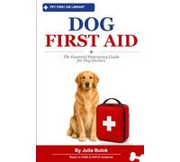 Dog First Aid: The Emergency Guide Every Dog Owner Needs Before the Worst Happens (Pet First Aid Library)