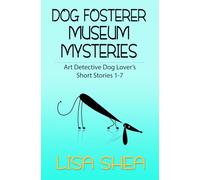 Dog Fosterer Museum Mysteries - Art Detective Dog Lover's Short Stories 1-7