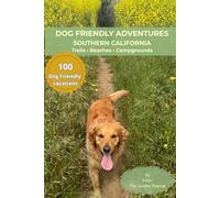 Dog Friendly Adventures: Southern California: A Guide to Hikes, Beaches, and Campgrounds Through the Eyes of a Golden Retriever