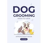 Dog Grooming 2026 Week To View Appointment Book: Dated Daily Client Scheduler Diary, To Do Lists For Pet Groomer With Hourly Booking Time Slots, 52 Weeks (Format A4)