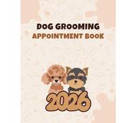 Dog Grooming Appointment Book 2026: Weekly and Daily Dated Planner from 7AM to 8.45PM with 15-Minute Slots for Pet Groomer Business Owner, 52 Weeks (12 Month).
