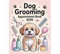 Dog Grooming Appointment Book And Diary 2026: Week To View Client Schedule Weekly Planner For Pet Groomer Business With Hourly Time Slots And 15 Minute Increments, 52 Weeks