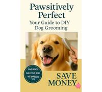 Dog Grooming at Home: Pawsitively Perfect: Your Guide to DIY Dog Grooming