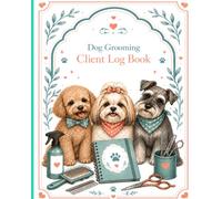 Dog Grooming Client Log Book: A Groomers Journal For Client Profiles